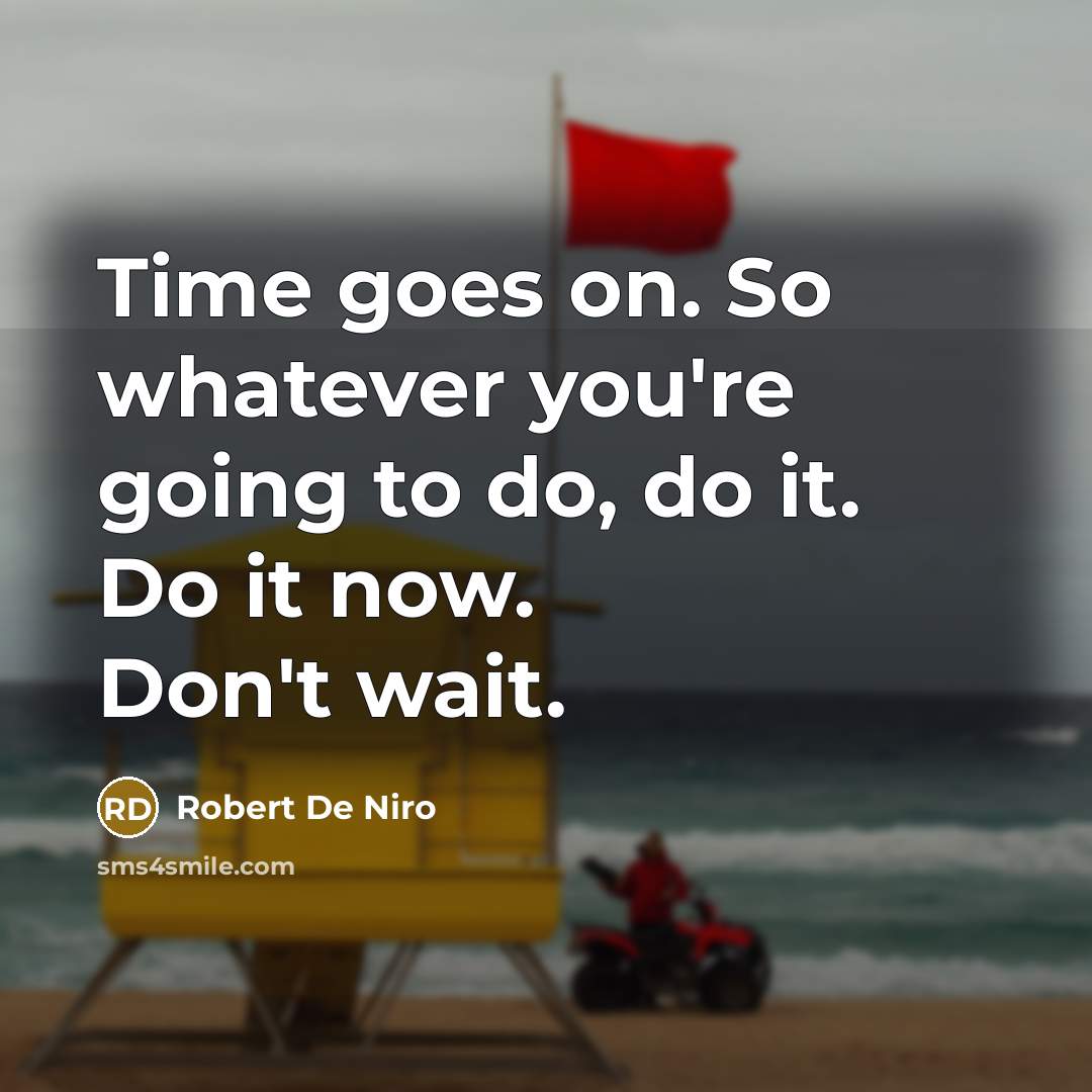 “Time goes on. So whatever you're going to do, do…” quote by Robert De Niro