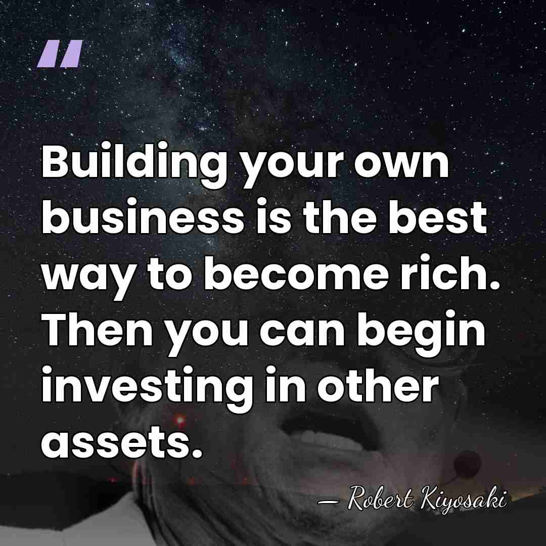Building your own business is the best way to become rich. Then&hellip; - Robert Kiyosaki