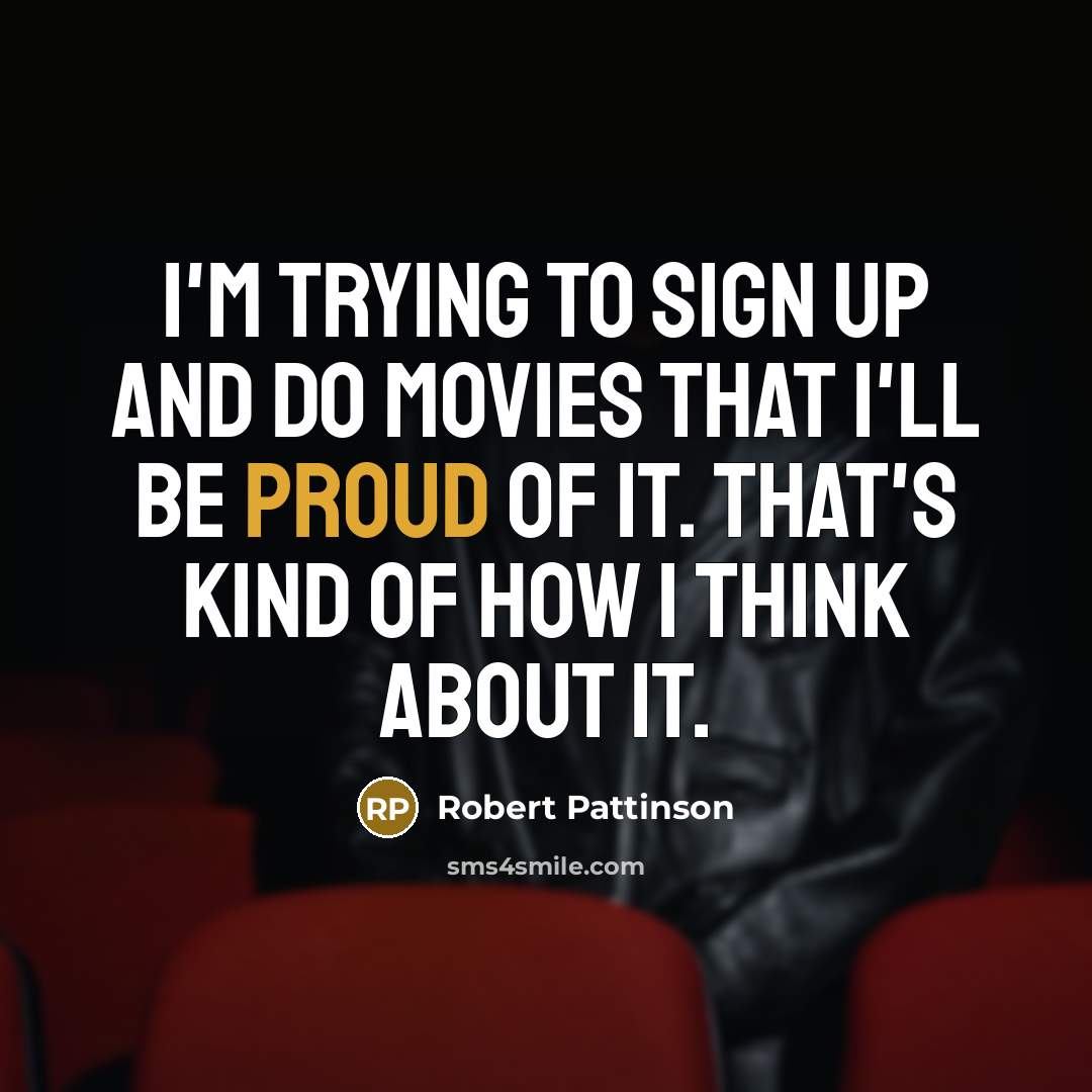“I'm trying to sign up and do movies that I'll…” quote by Robert Pattinson