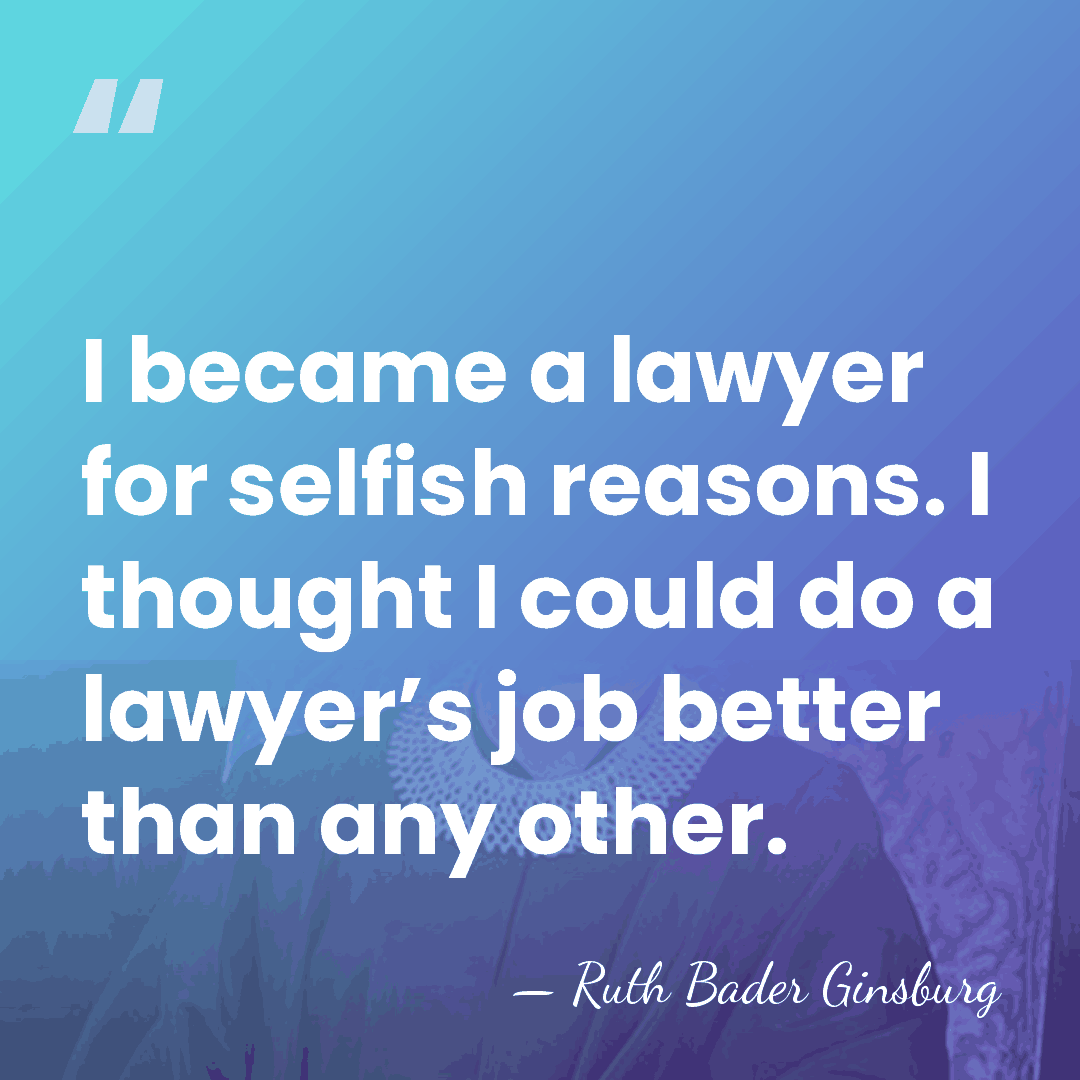 I became a lawyer for selfish reasons. I thought I could do&hellip; - Ruth Bader Ginsburg