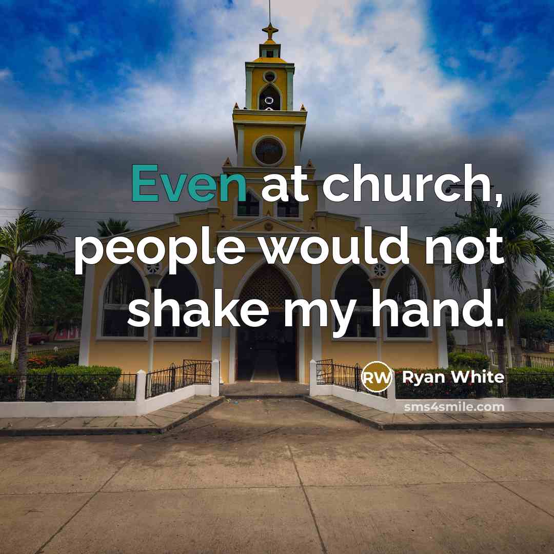 “Even at church, people would not shake my hand.…” quote by Ryan White