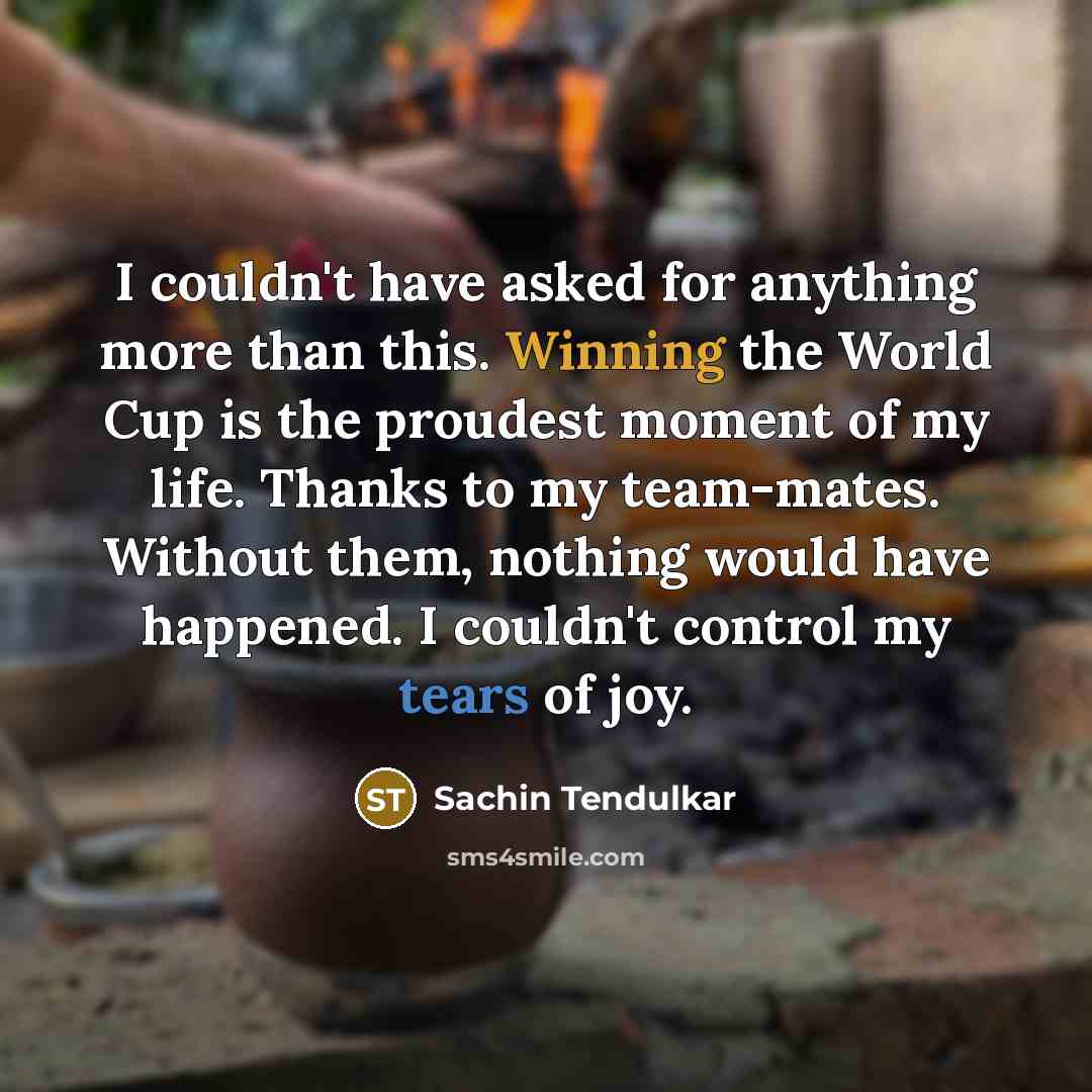 “I couldn't have asked for anything more than this. Winning…” quote by Sachin Tendulkar