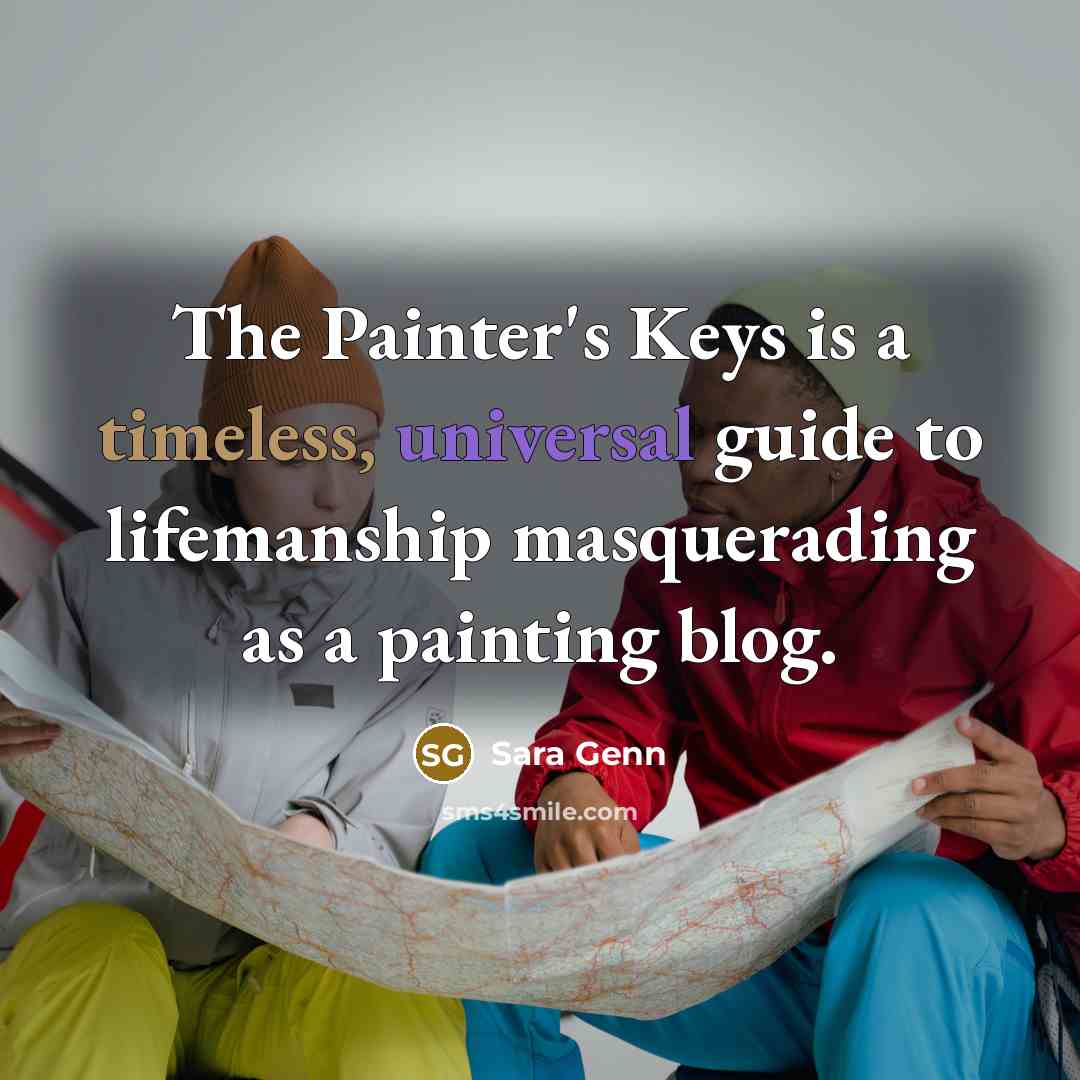 “The Painter's Keys is a timeless, universal guide to lifemanship masquerading as a painting blog.” quote by Sara Genn