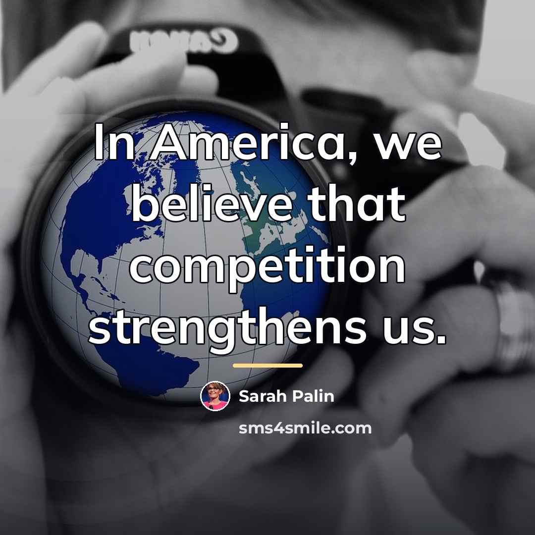“In America, we believe that competition strengthens us.…” quote by Sarah Palin