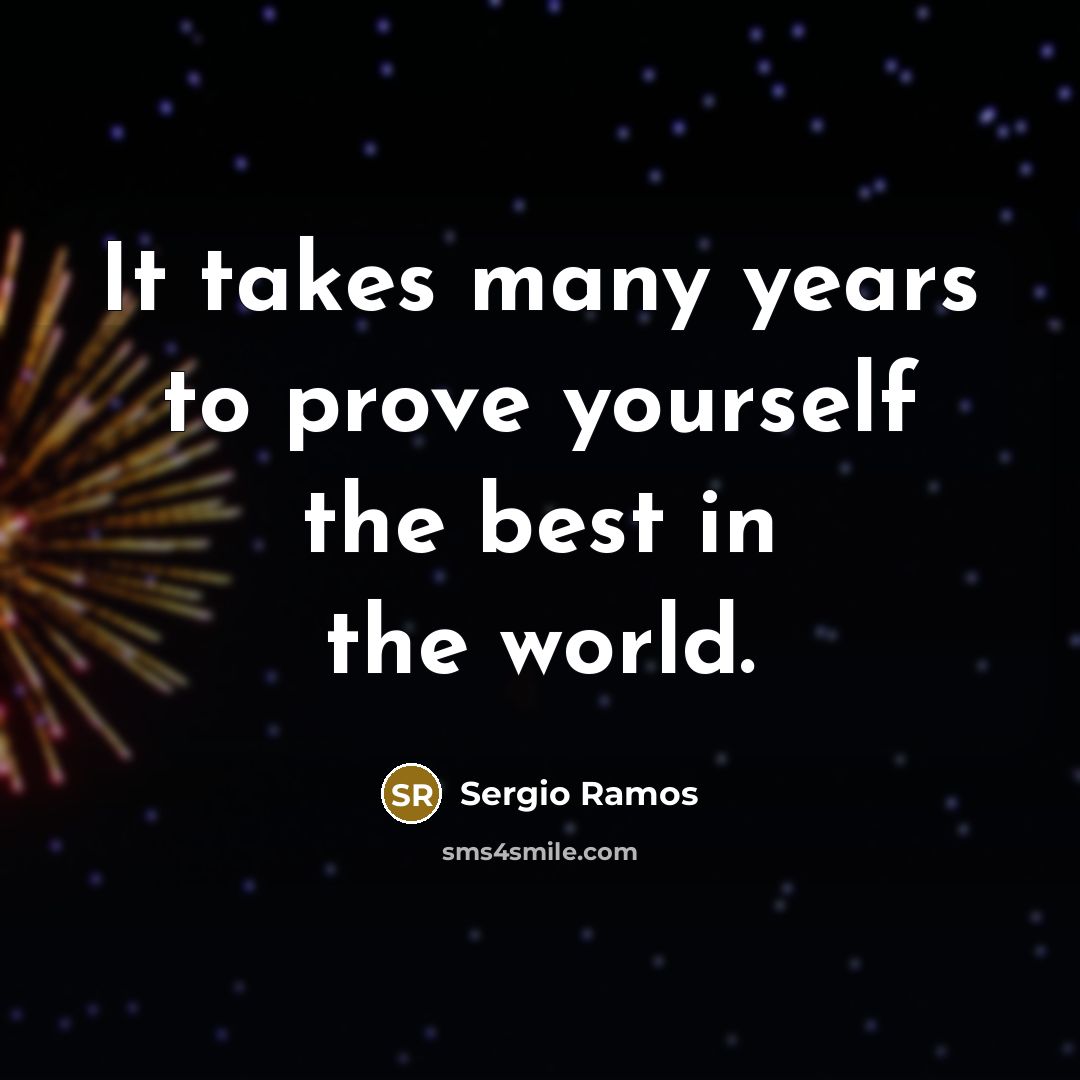 “It takes many years to prove yourself the best in…” quote by Sergio Ramos