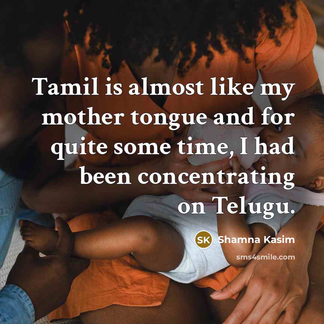 “Tamil is almost like my mother tongue and for quite some time, I had been concentrating on Telugu.” quote by Shamna Kasim