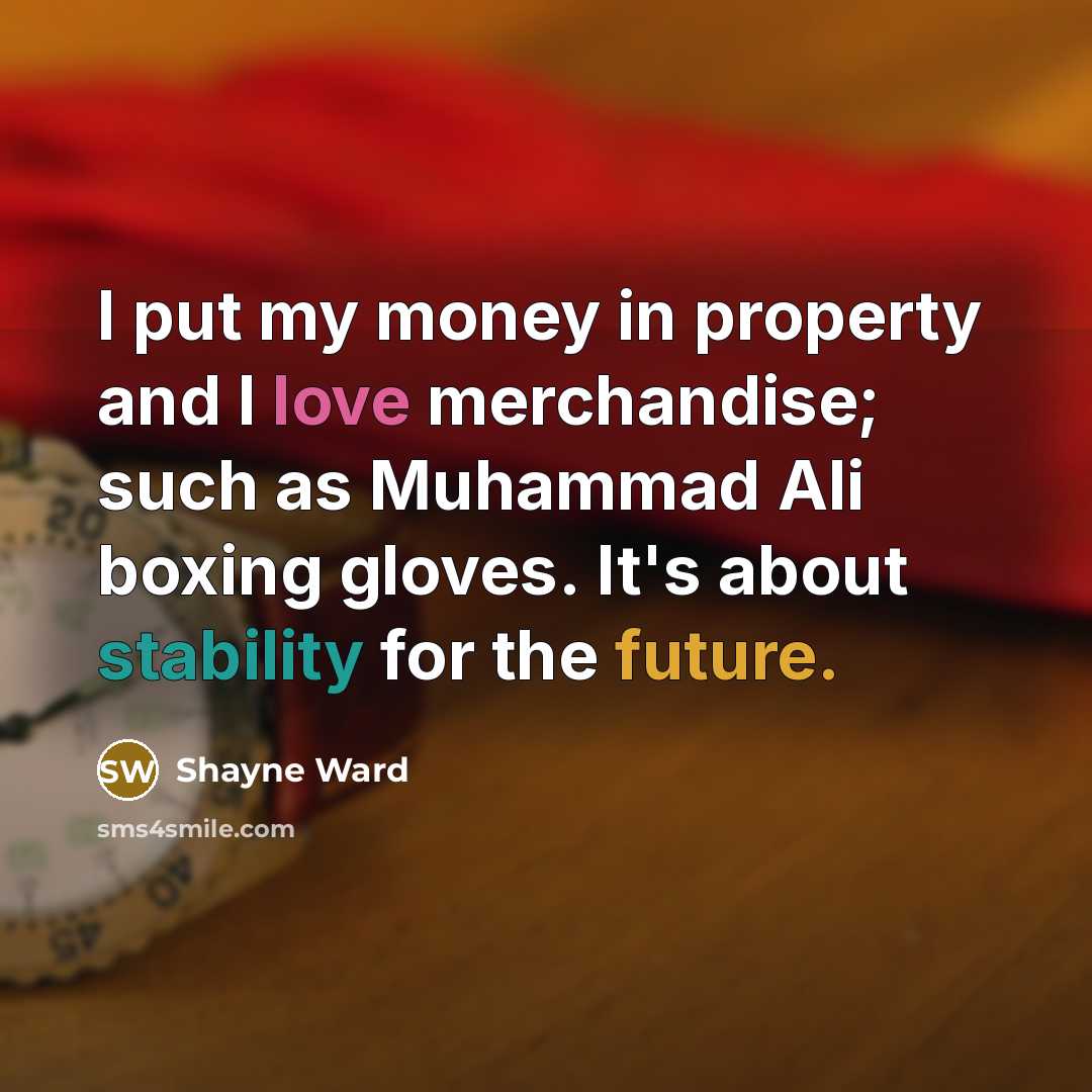 “I put my money in property and I love merchandise;…” quote by Shayne Ward