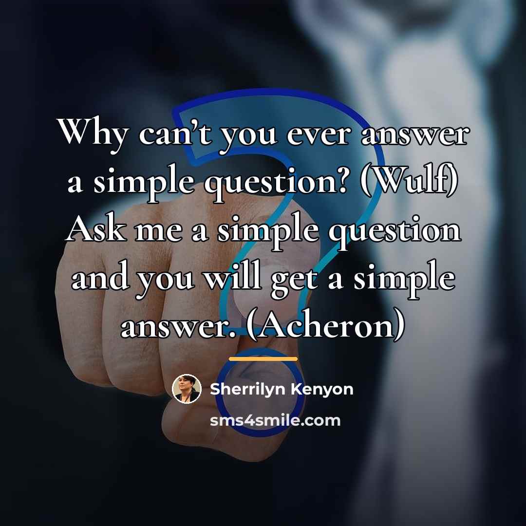 “Why can’t you ever answer a simple question? (Wulf) Ask…” quote by Sherrilyn Kenyon