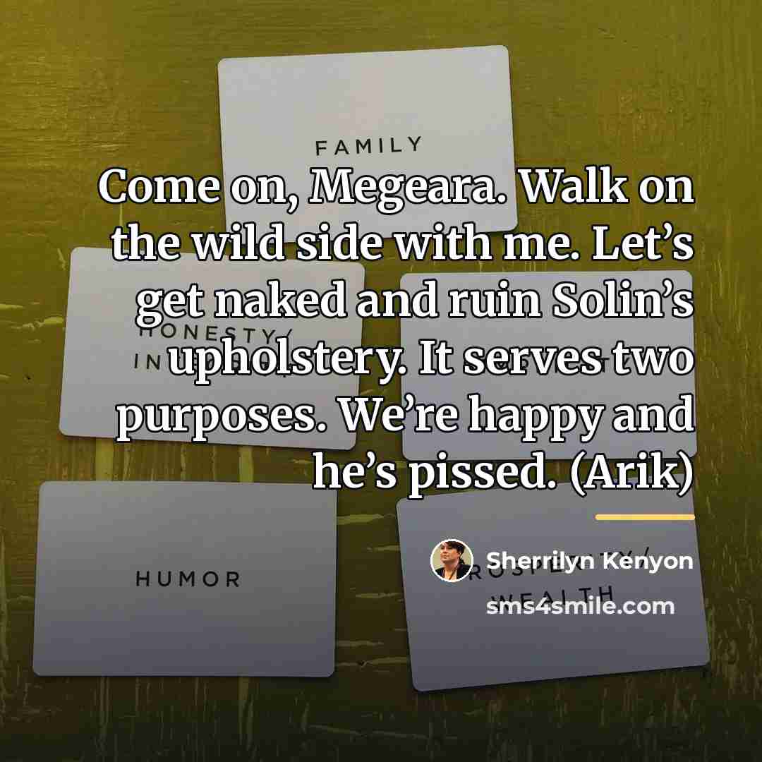 “Come on, Megeara. Walk on the wild side with me.…” quote by Sherrilyn Kenyon