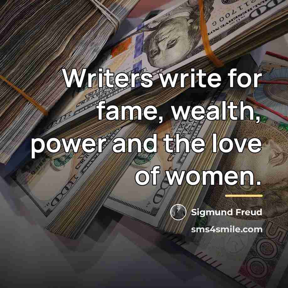 “Writers write for fame, wealth, power and the love of…” quote by Sigmund Freud