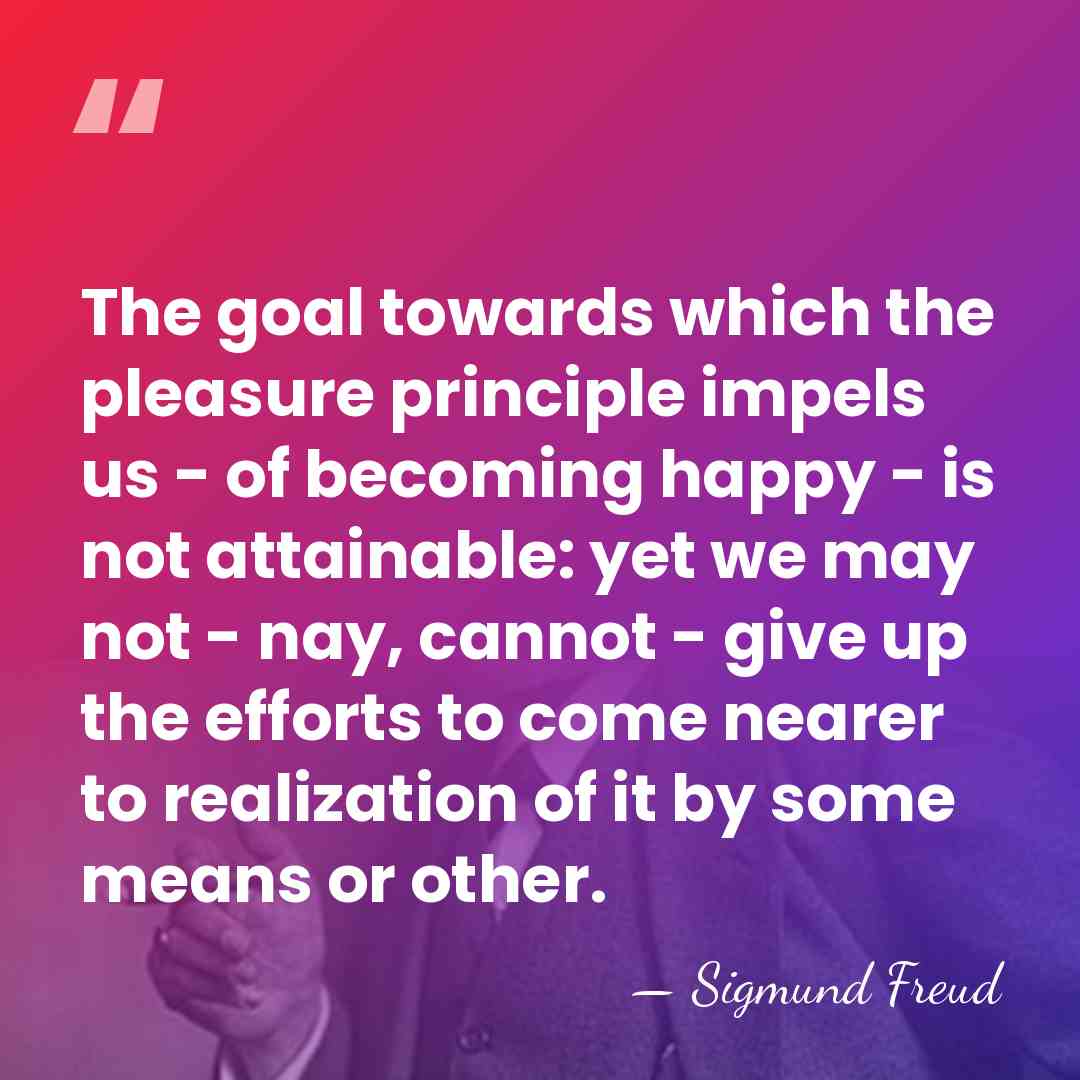The goal towards which the pleasure principle impels us - of becoming&hellip; - Sigmund Freud