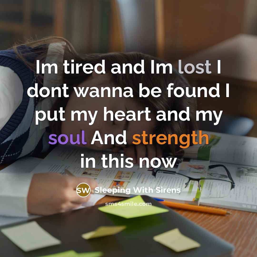 “Im tired and Im lost I dont wanna be found I put my heart and my soul And strength in this now” quote by Sleeping With Sirens