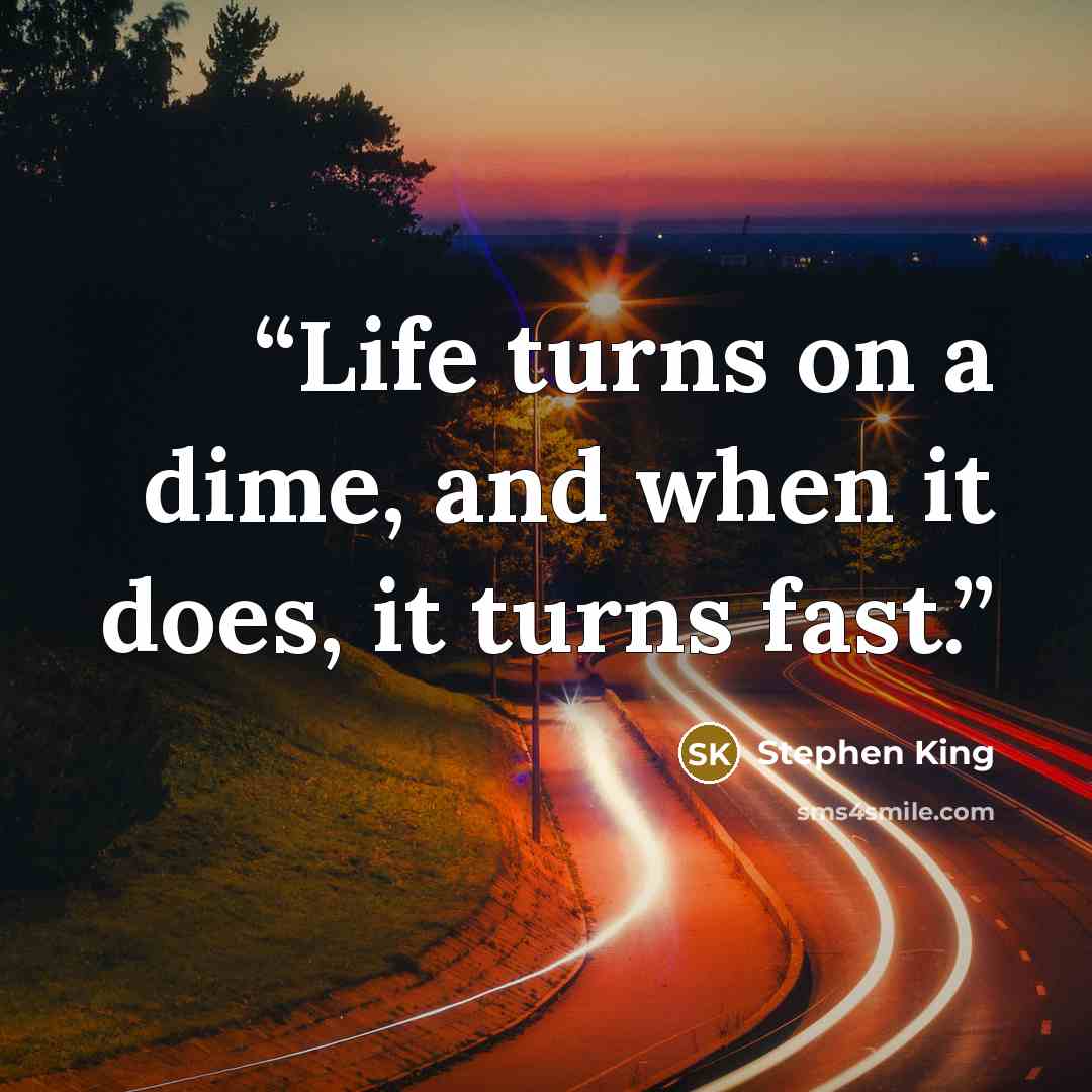 “Life turns on a dime, and when it does, it turns fast.” quote by Stephen King