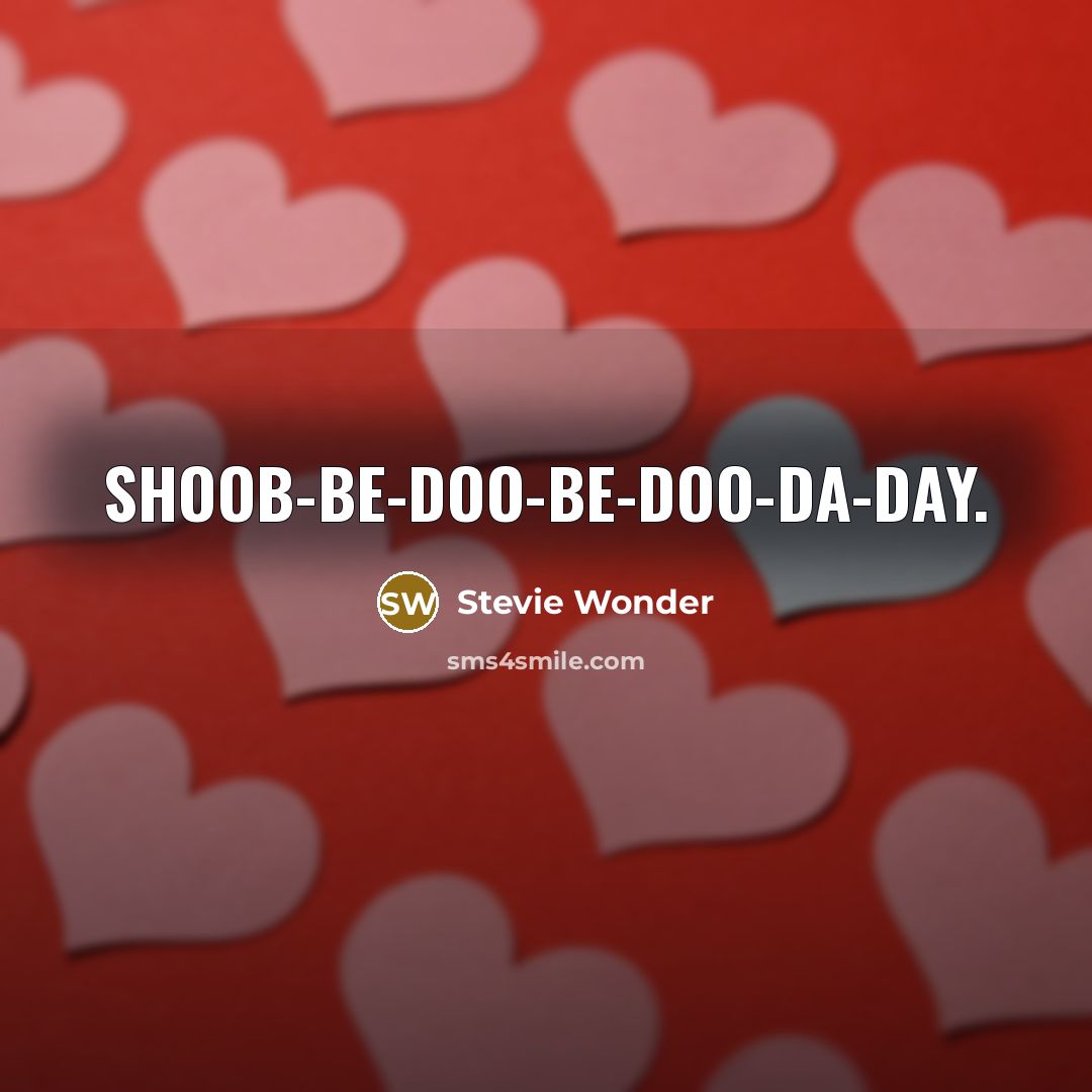 “Shoob-be-doo-be-doo-da-day.…” quote by Stevie Wonder