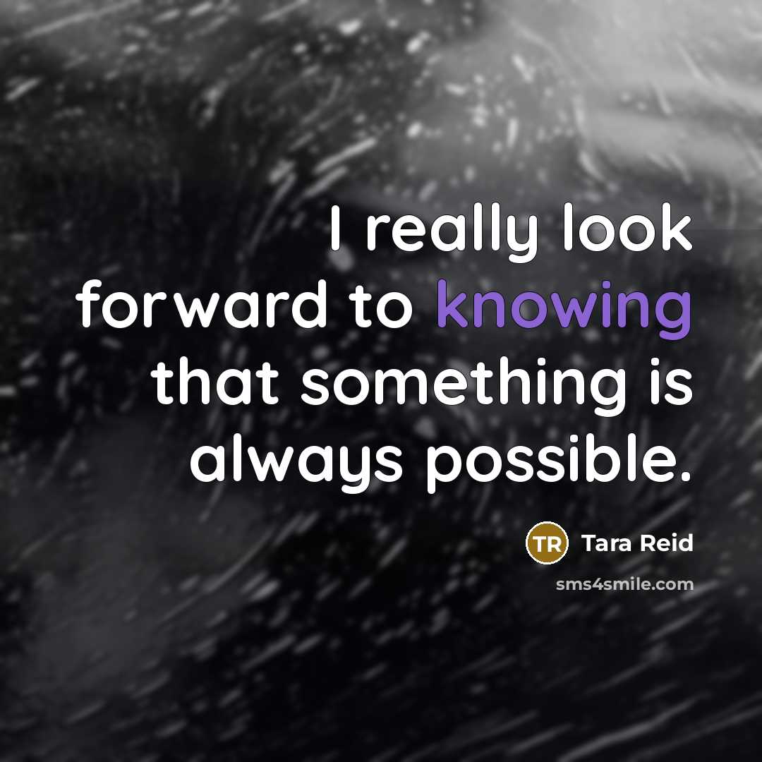 “I really look forward to knowing that something is always possible.” quote by Tara Reid