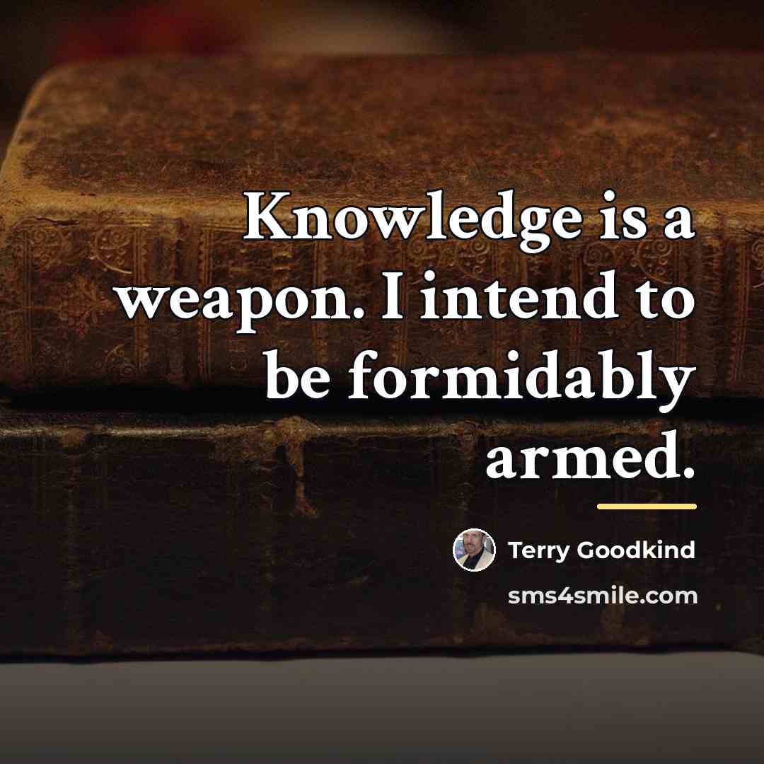 “Knowledge is a weapon. I intend to be formidably armed.…” quote by Terry Goodkind