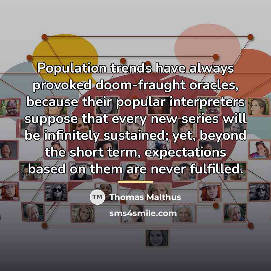 “Population trends have always provoked doom-fraught oracles, because their popular…” quote by Thomas Malthus