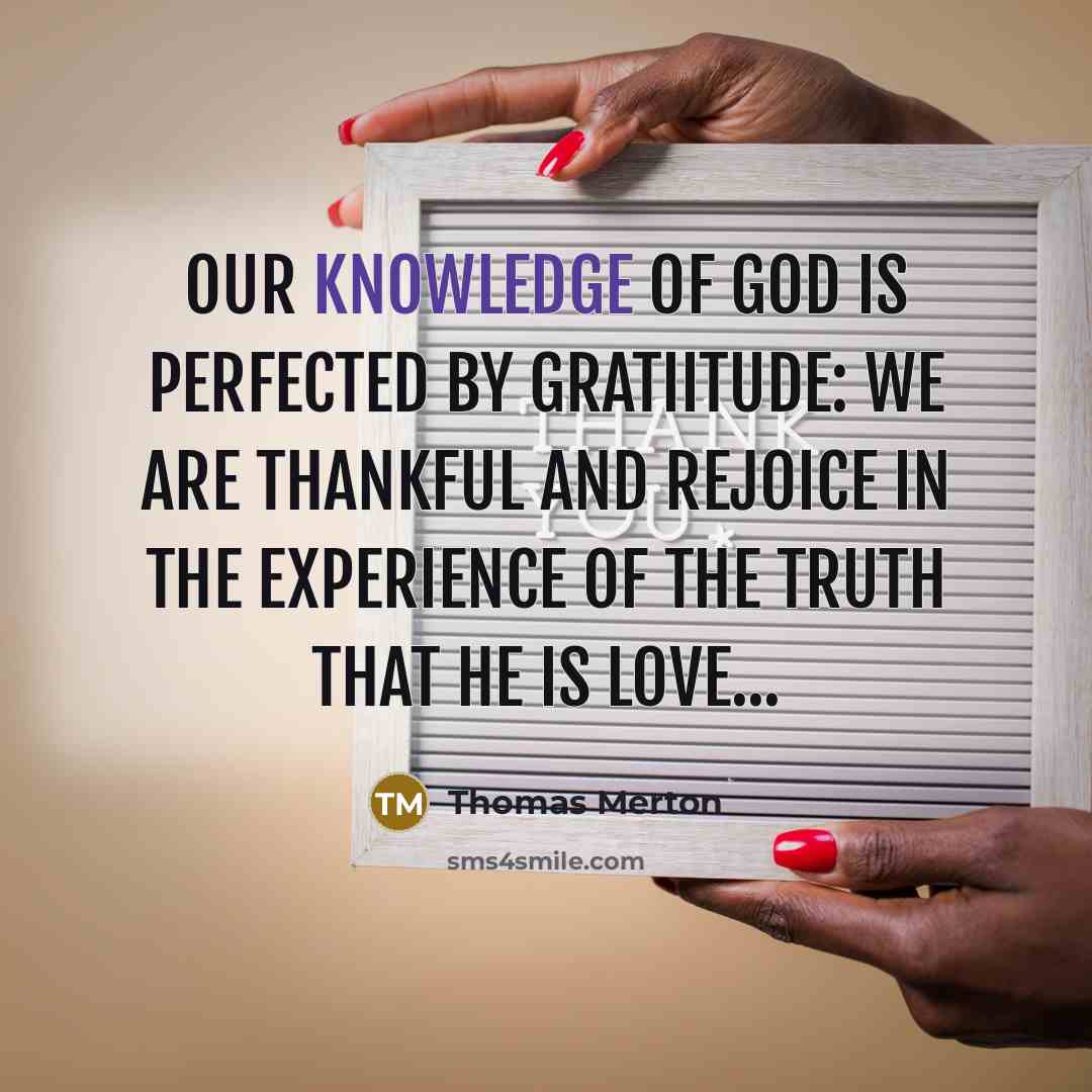 “Our knowledge of God is perfected by gratiitude: we are…” quote by Thomas Merton