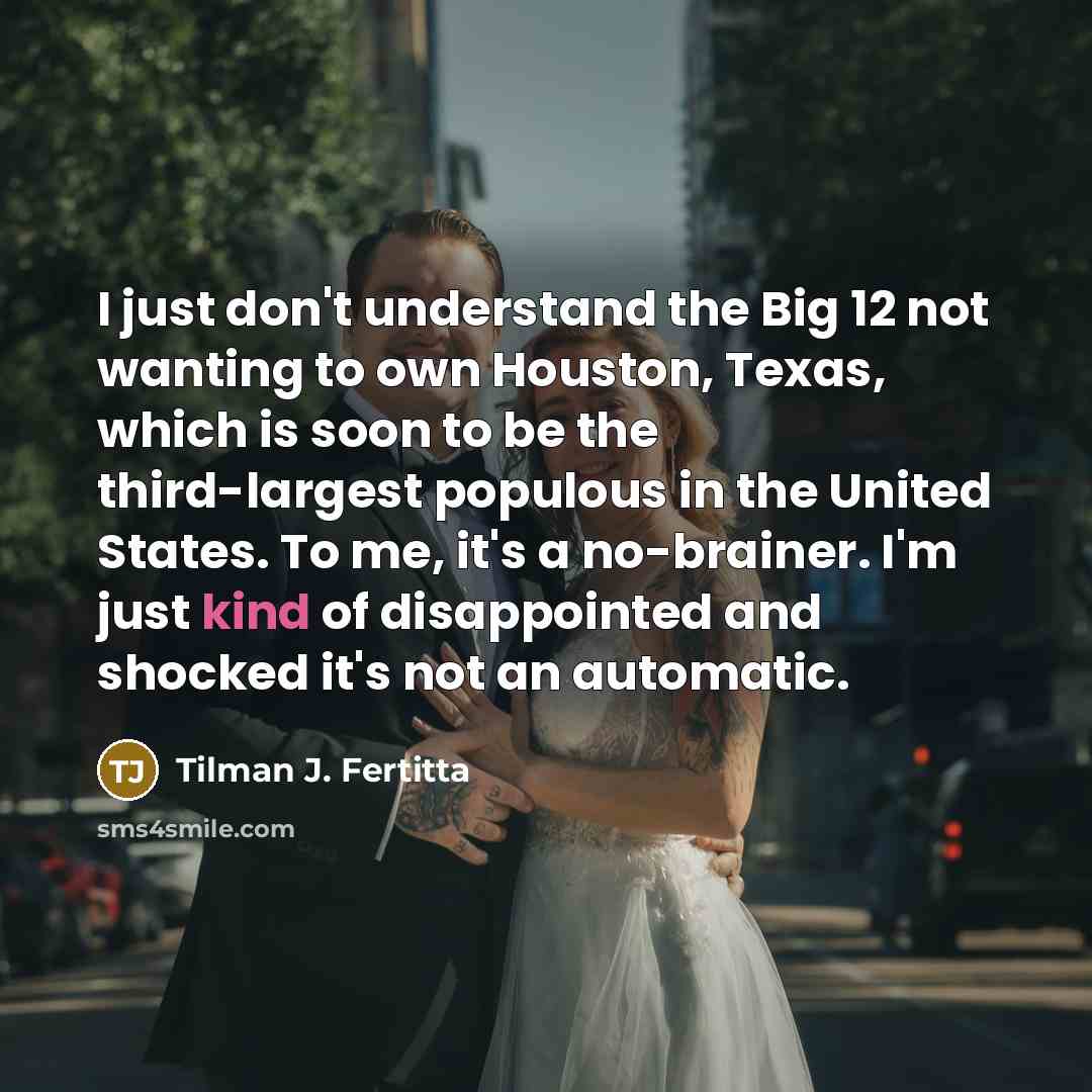 “I just don't understand the Big 12 not wanting to…” quote by Tilman J. Fertitta
