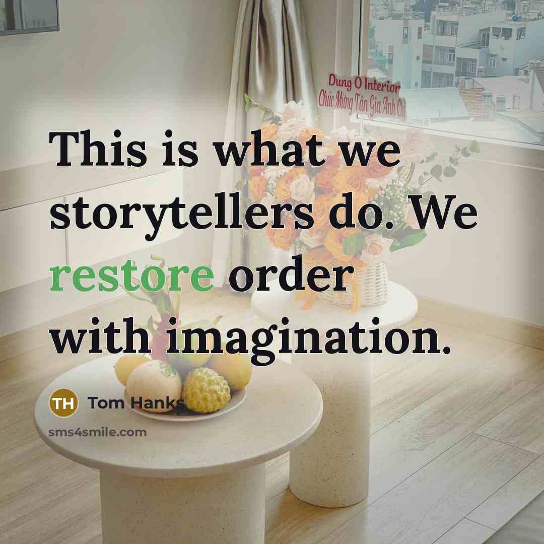 “This is what we storytellers do. We restore order with…” quote by Tom Hanks
