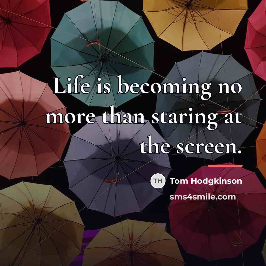 “Life is becoming no more than staring at the screen.…” quote by Tom Hodgkinson