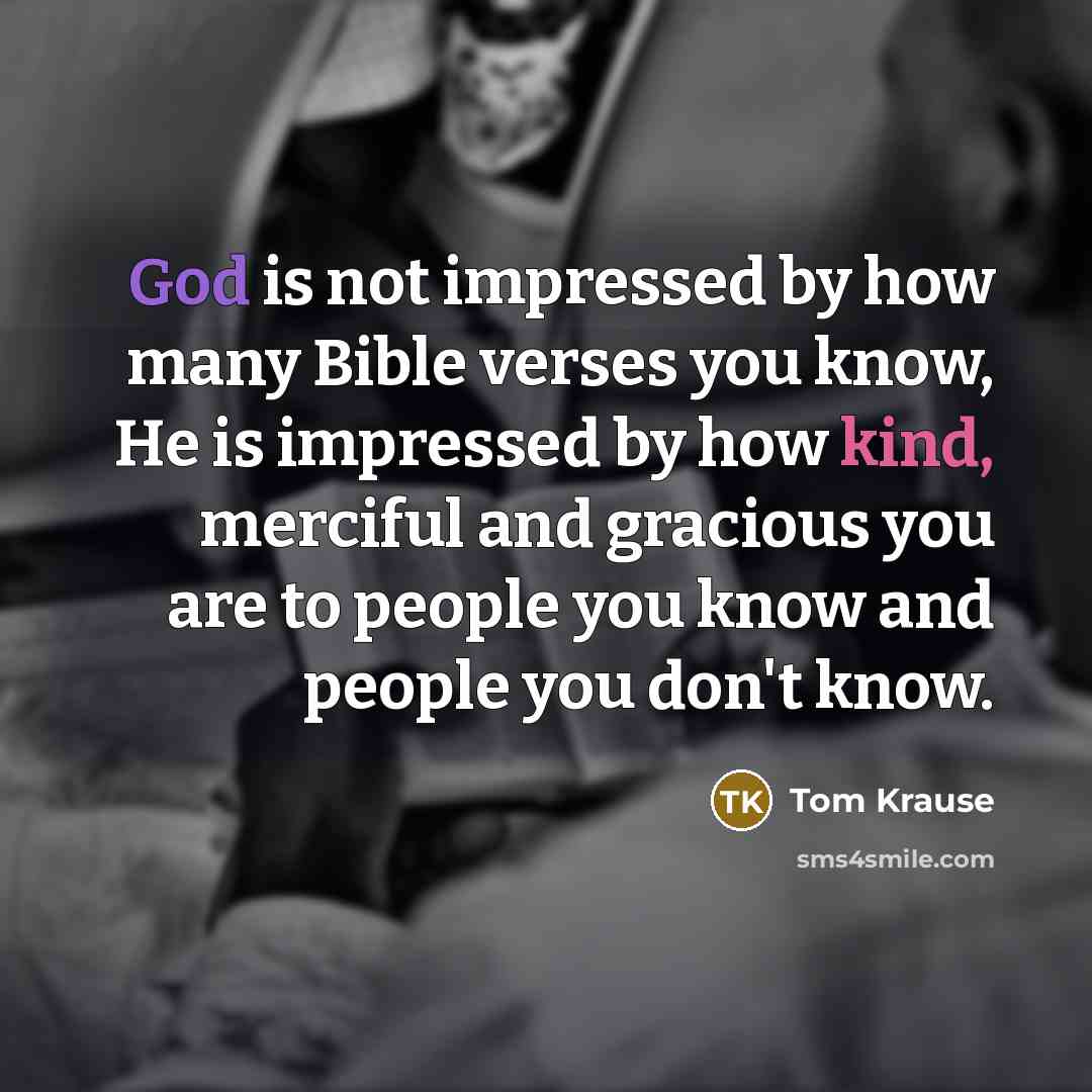 “God is not impressed by how many Bible verses you…” quote by Tom Krause