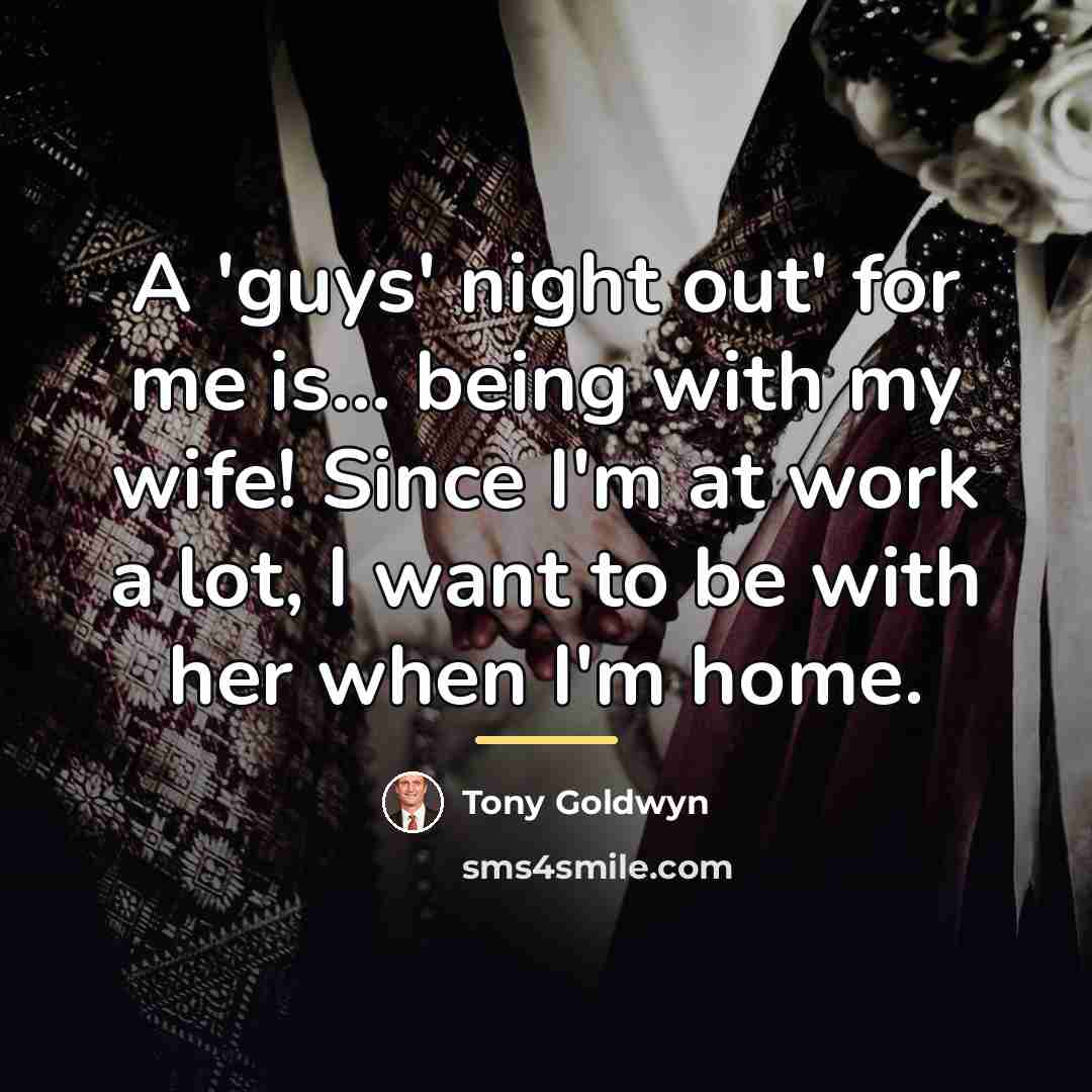 “A 'guys' night out' for me is... being with my…” quote by Tony Goldwyn