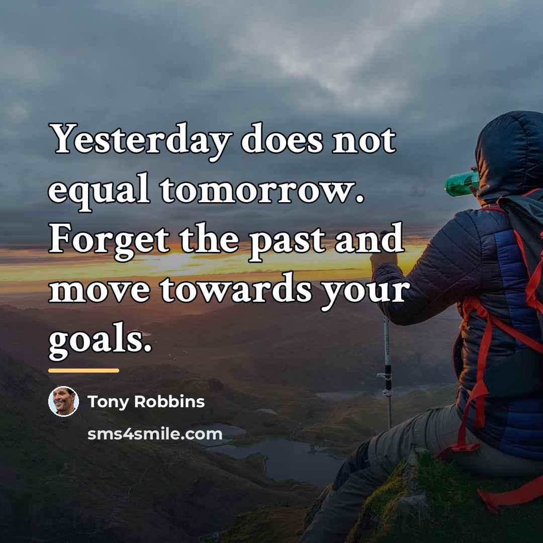 “Yesterday does not equal tomorrow. Forget the past and move…” quote by Tony Robbins