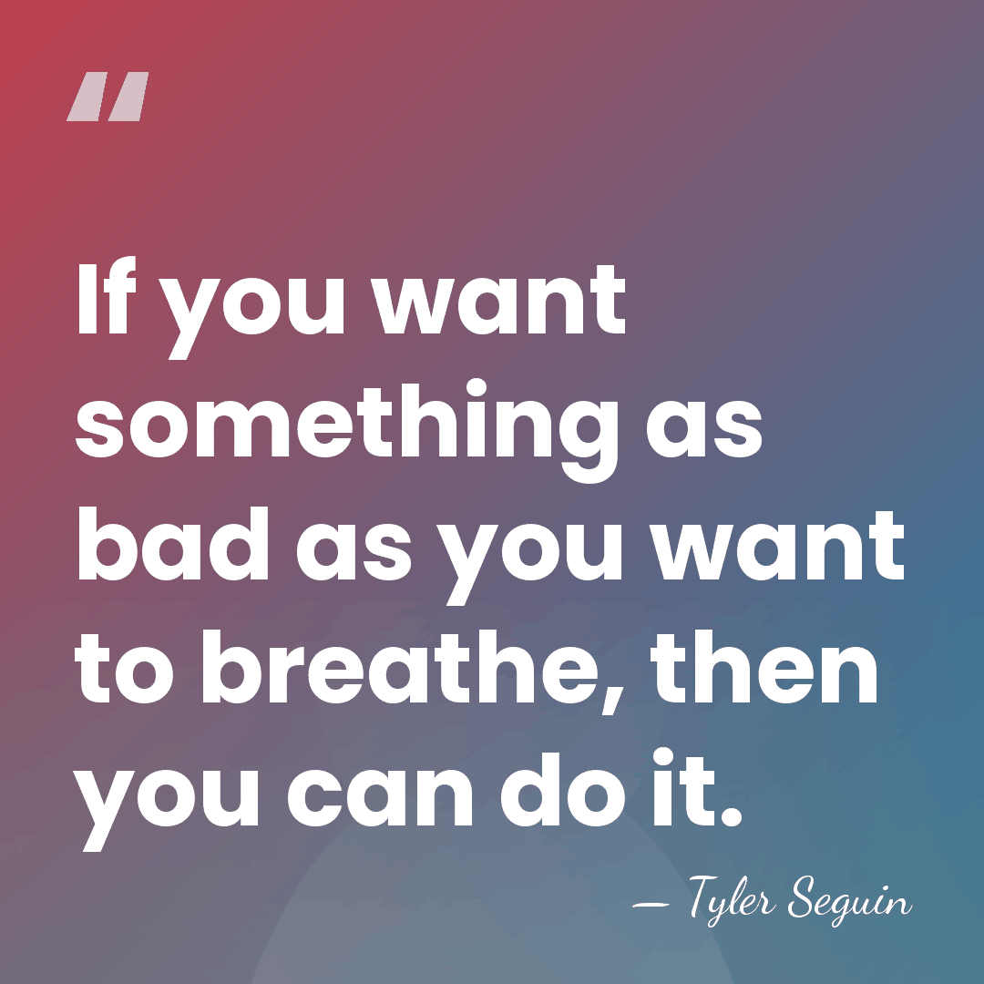 If you want something as bad as you want to breathe, then&hellip; - Tyler Seguin