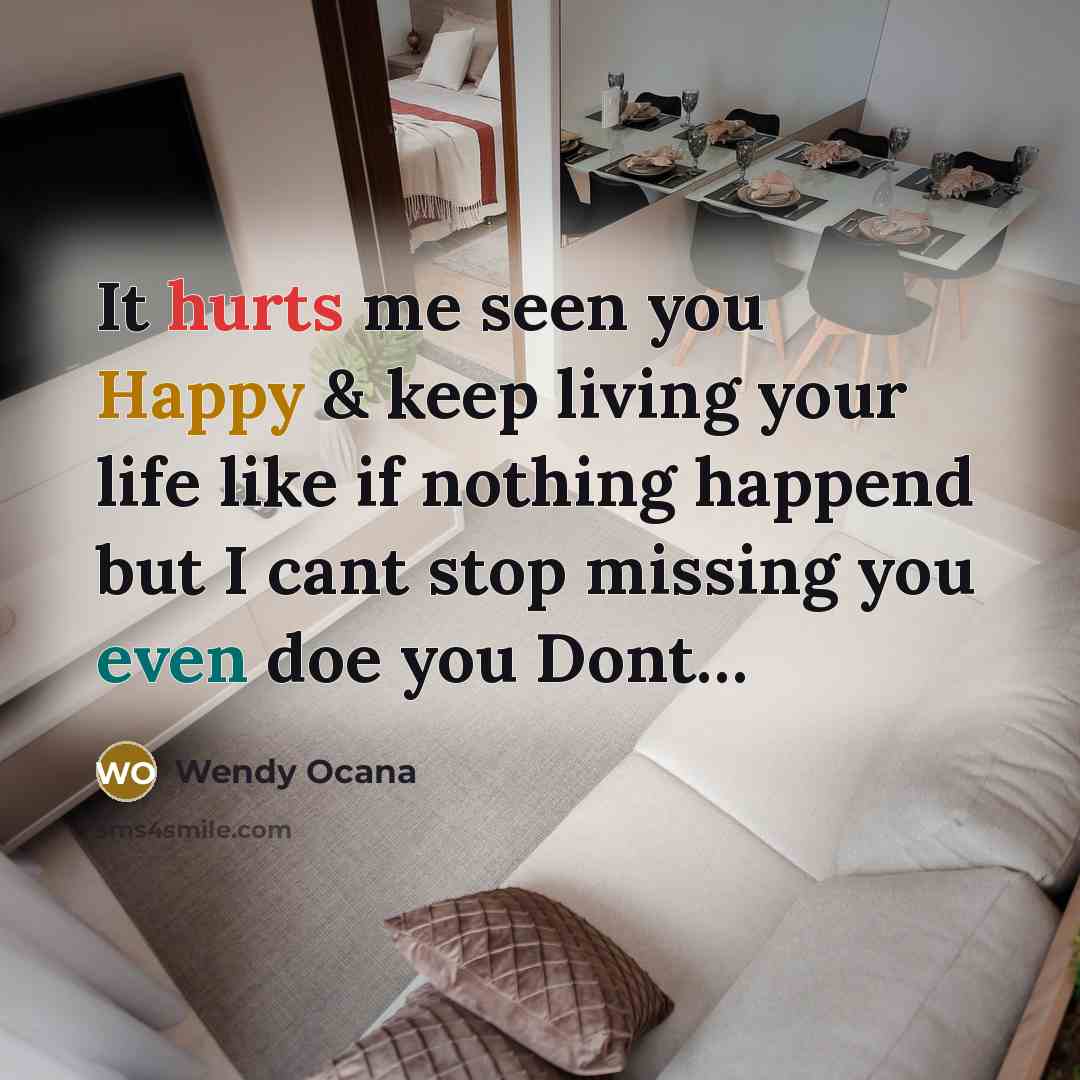“It hurts me seen you Happy & keep living your life like if nothing happend but I cant stop missing you even doe you Dont…” quote by Wendy Ocana