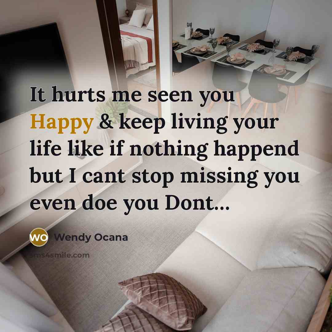 “It hurts me seen you Happy & keep living your life like if nothing happend but I cant stop missing you even doe you Dont…” quote by Wendy Ocana