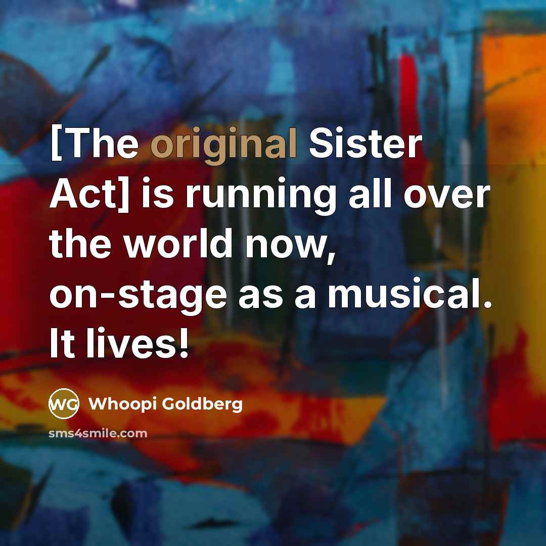 “[The original Sister Act] is running all over the world…” quote by Whoopi Goldberg