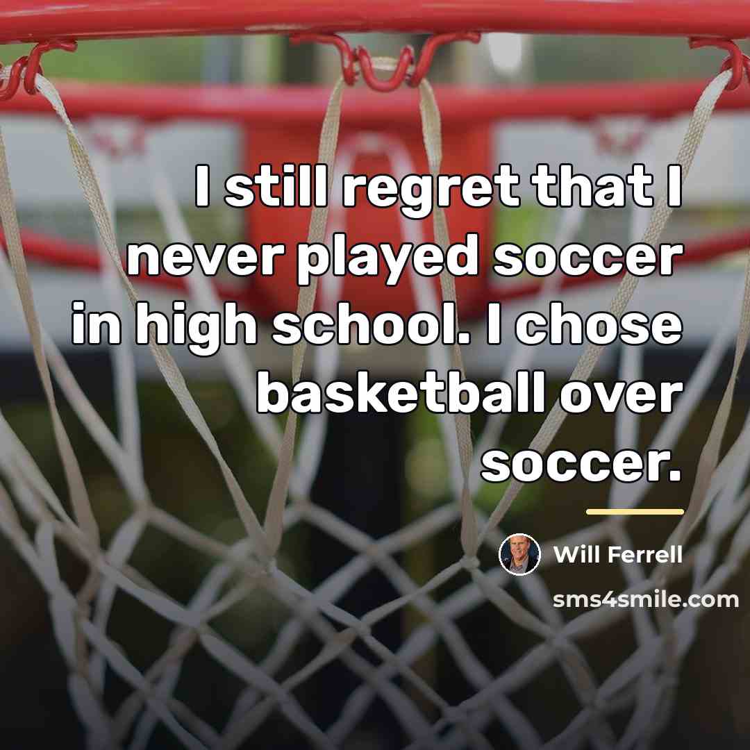“I still regret that I never played soccer in high…” quote by Will Ferrell