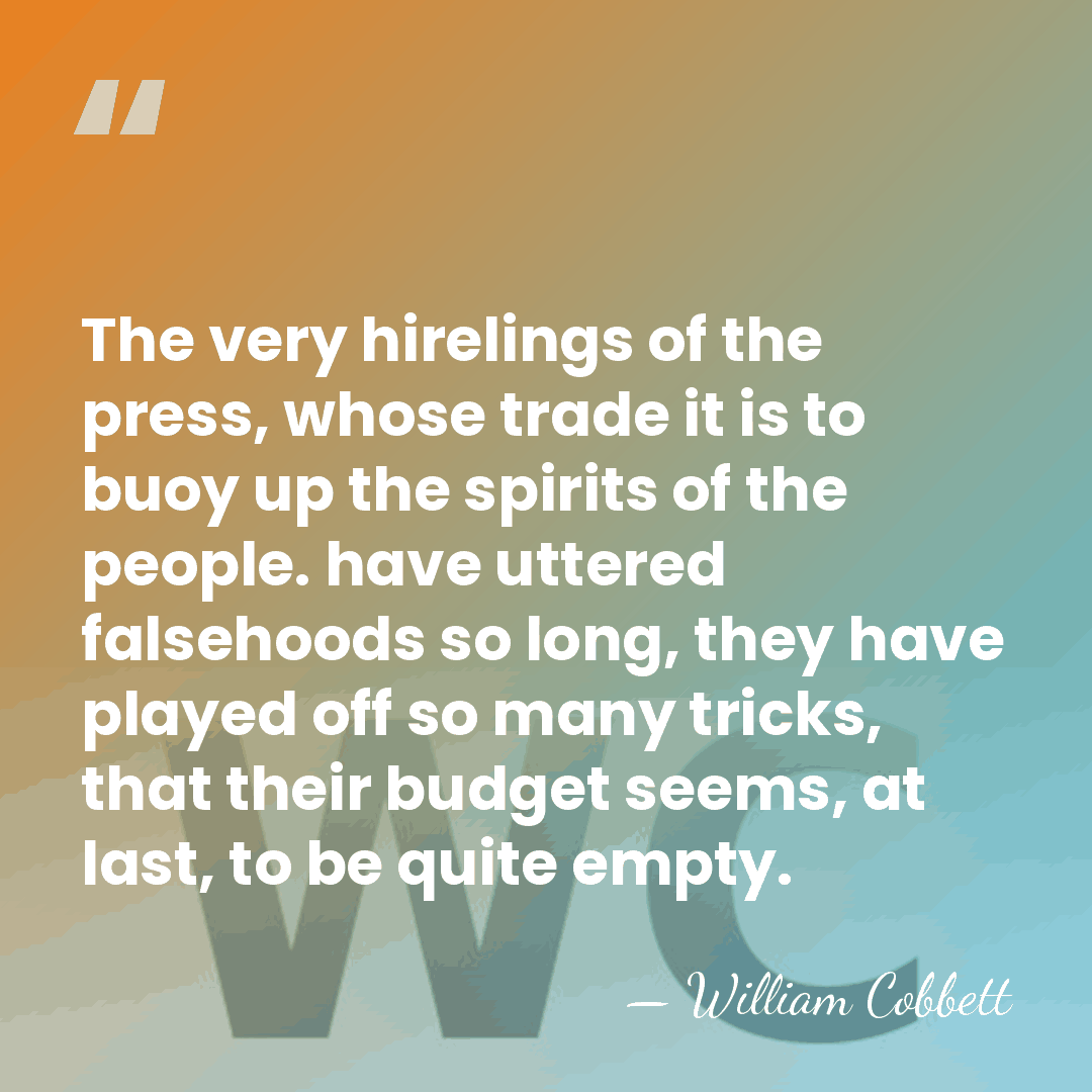 The very hirelings of the press, whose trade it is to buoy&hellip; - William Cobbett