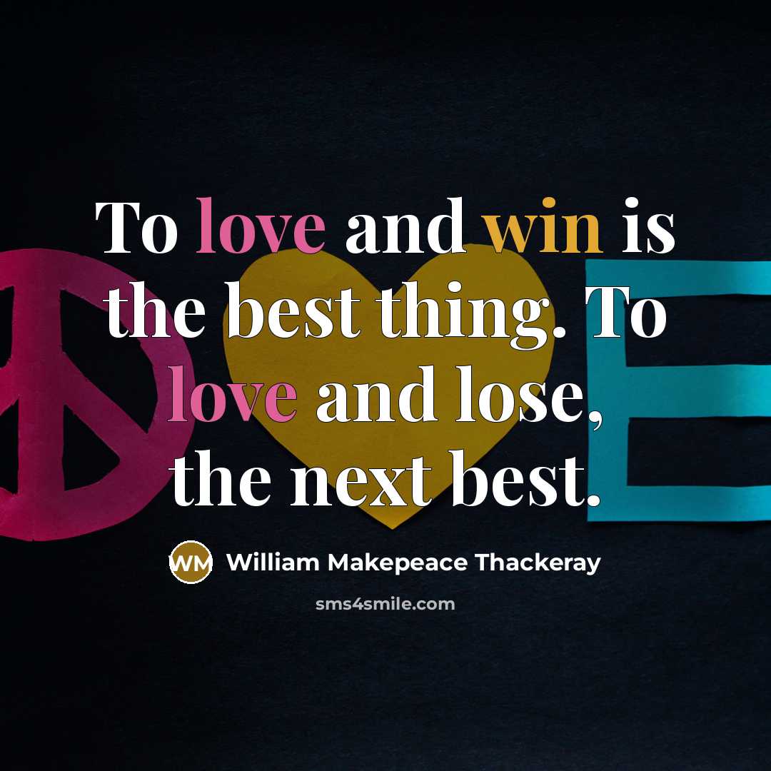 “To love and win is the best thing. To love and lose, the next best.” quote by William Makepeace Thackeray