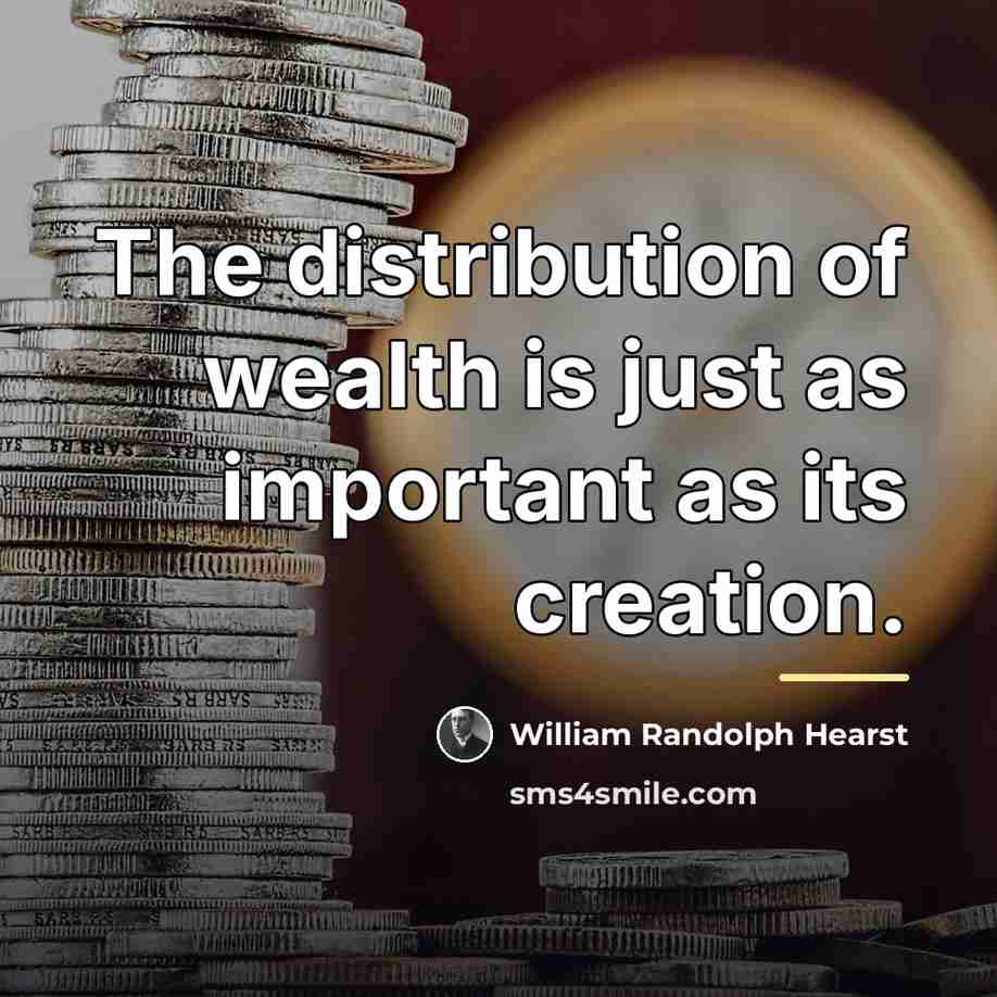 “The distribution of wealth is just as important as its…” quote by William Randolph Hearst