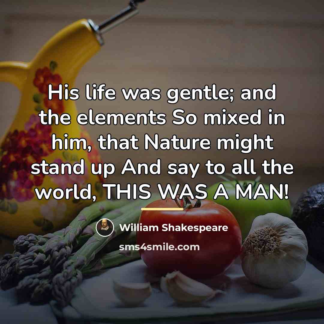 “His life was gentle; and the elements So mixed in…” quote by William Shakespeare