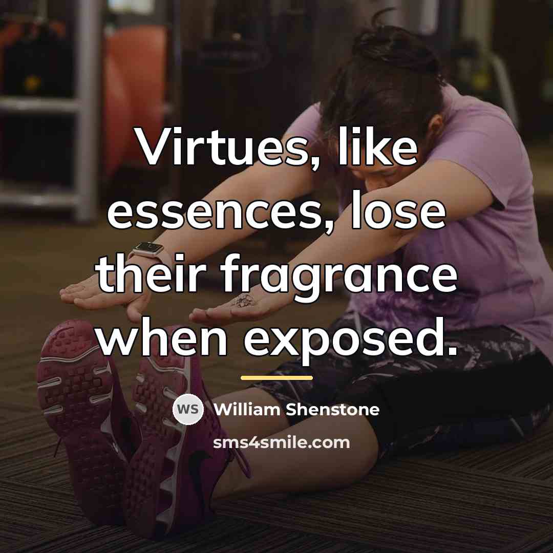 “Virtues, like essences, lose their fragrance when exposed.…” quote by William Shenstone