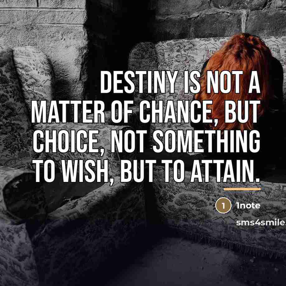 “Destiny is not a matter of chance, but choice, not…” quote by 1note