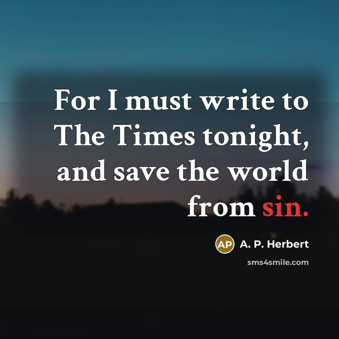 “For I must write to The Times tonight, and save…” quote by A. P. Herbert