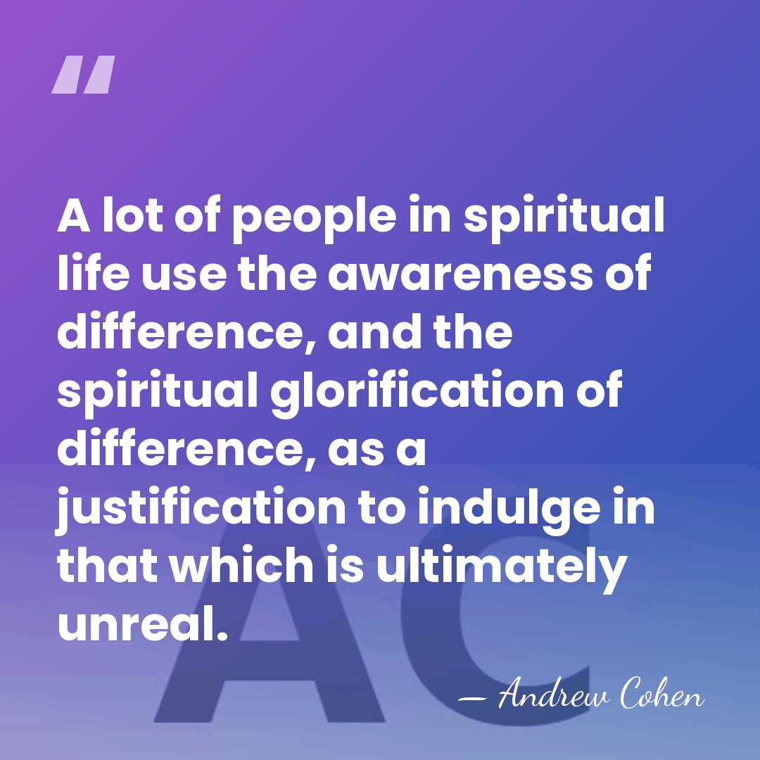 A lot of people in spiritual life use the awareness of difference,&hellip; - Andrew Cohen