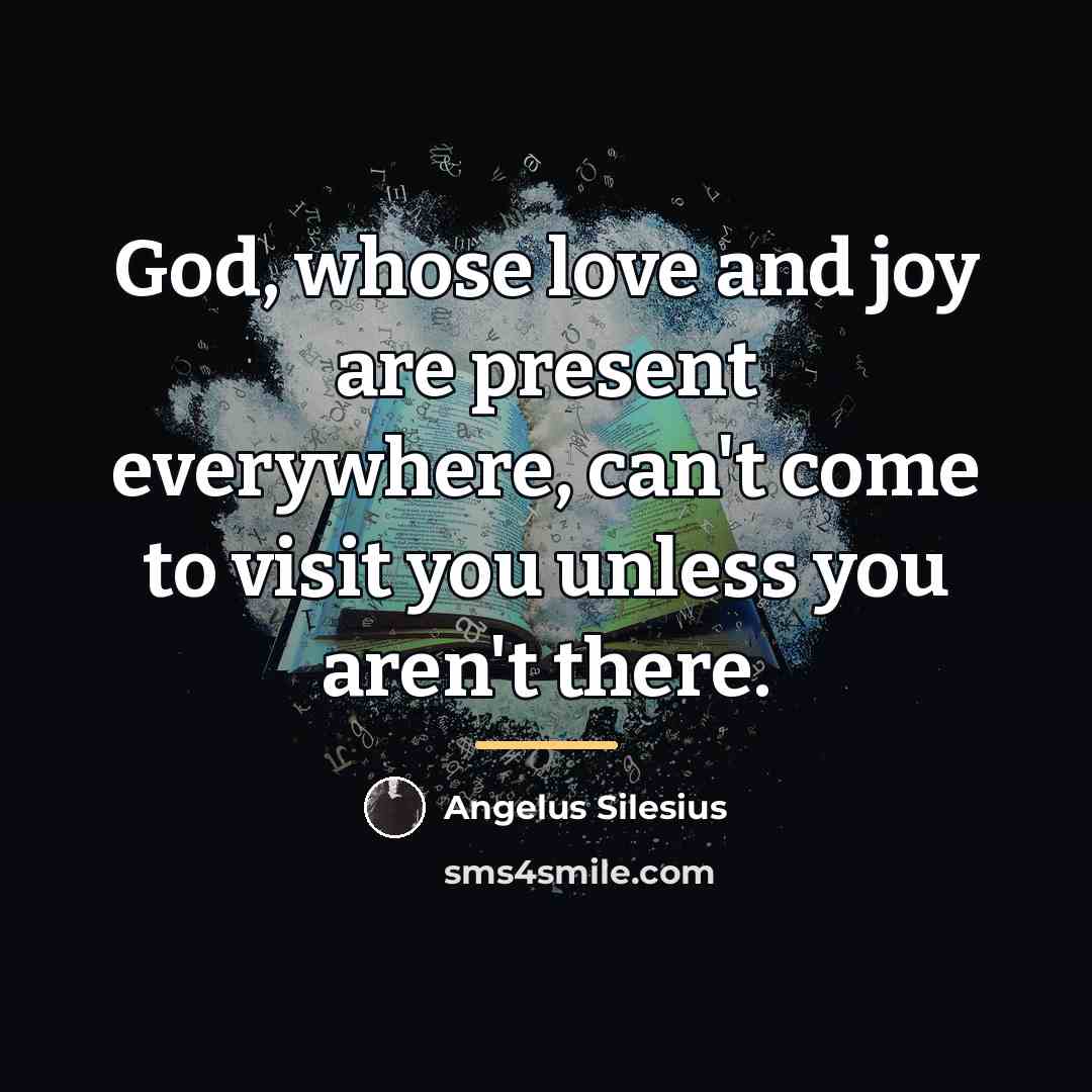 “God, whose love and joy are present everywhere, can't come…” quote by Angelus Silesius