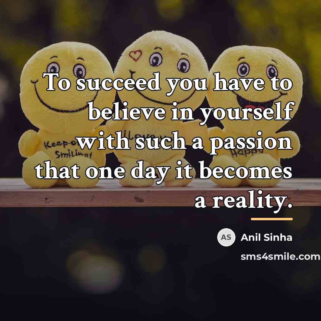 “To succeed you have to believe in yourself with such…” quote by Anil Sinha