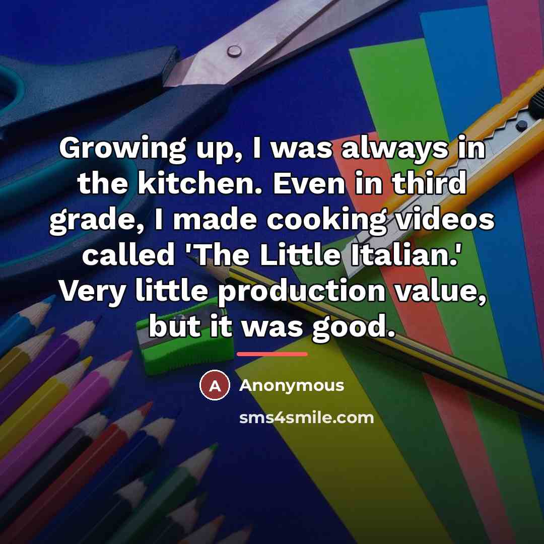 “Growing up, I was always in the kitchen. Even in…” quote by Anonymous
