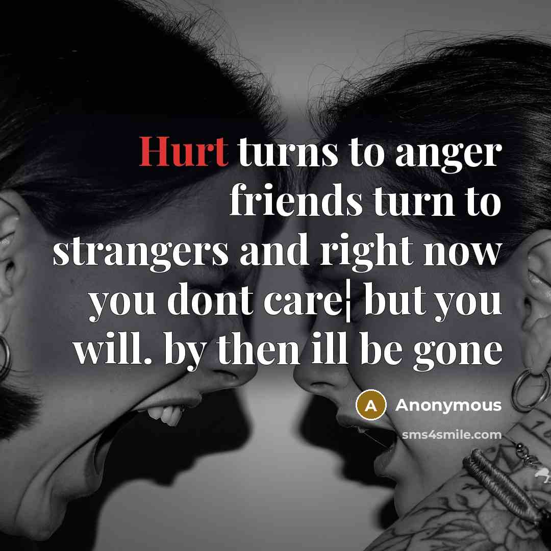 “Hurt turns to anger friends turn to strangers and right…” quote by Anonymous