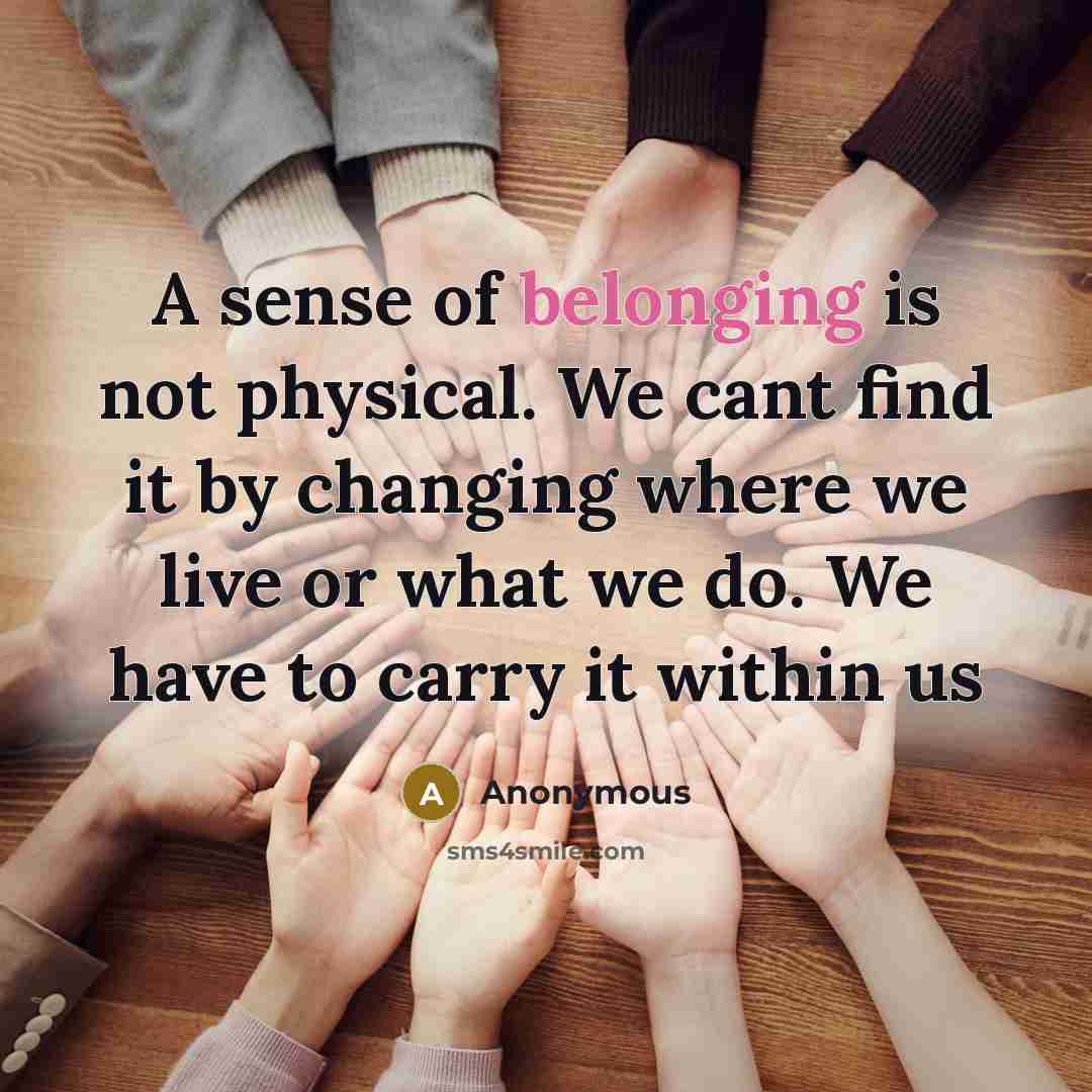 “A sense of belonging is not physical. We cant find…” quote by Anonymous