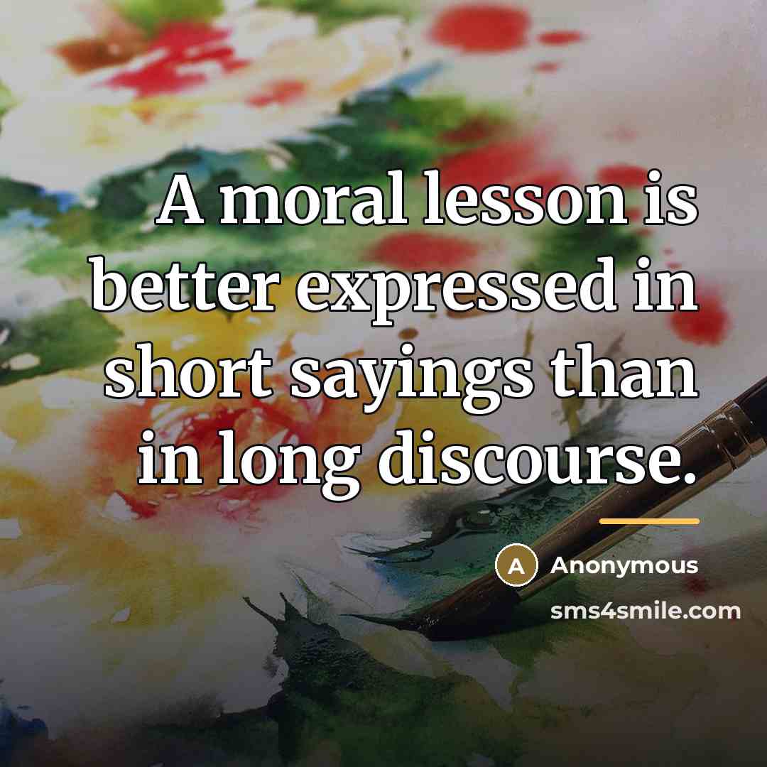 “A moral lesson is better expressed in short sayings than…” quote by Anonymous
