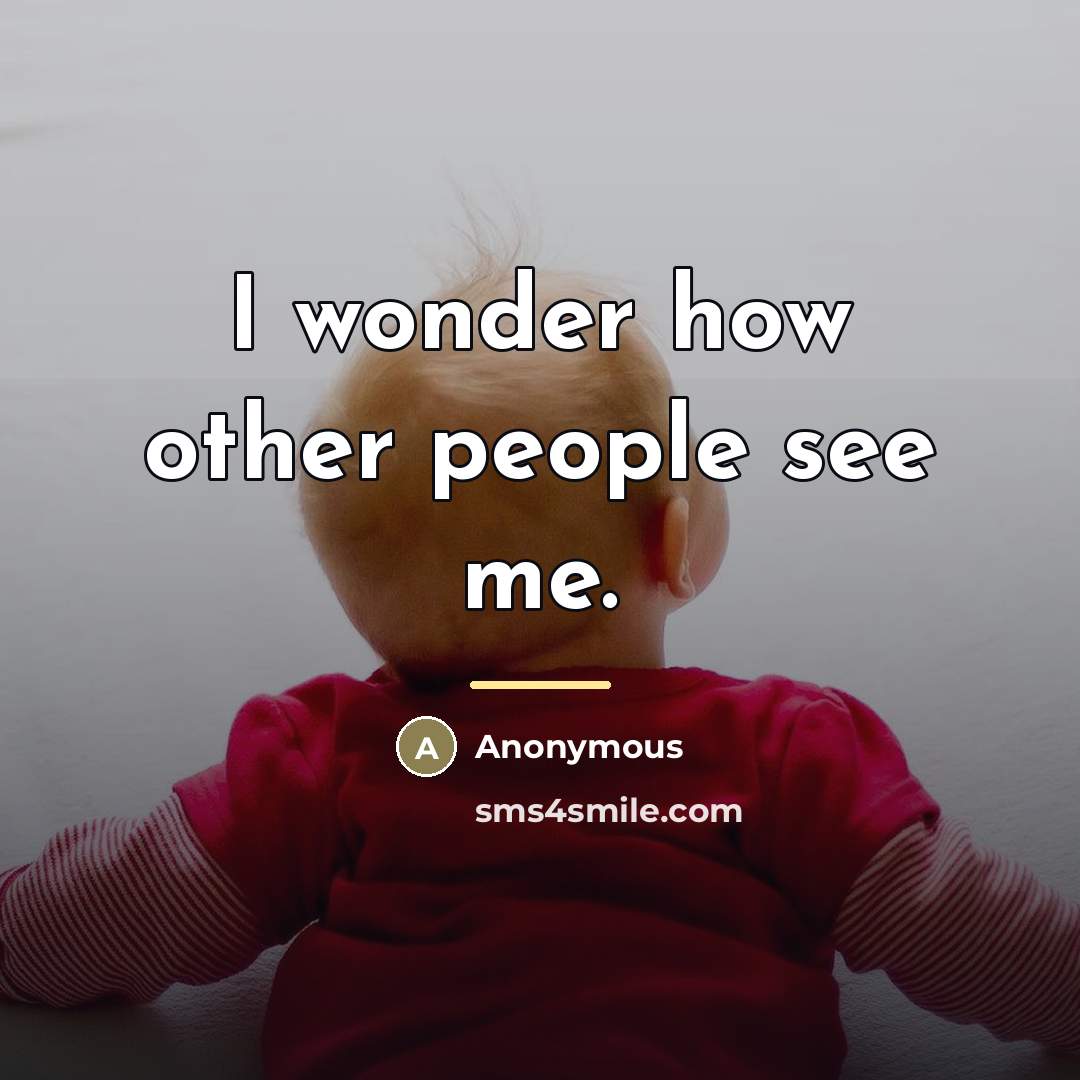 “I wonder how other people see me.…” quote by Anonymous