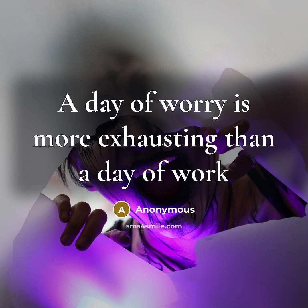 “A day of worry is more exhausting than a day of work” quote by Anonymous