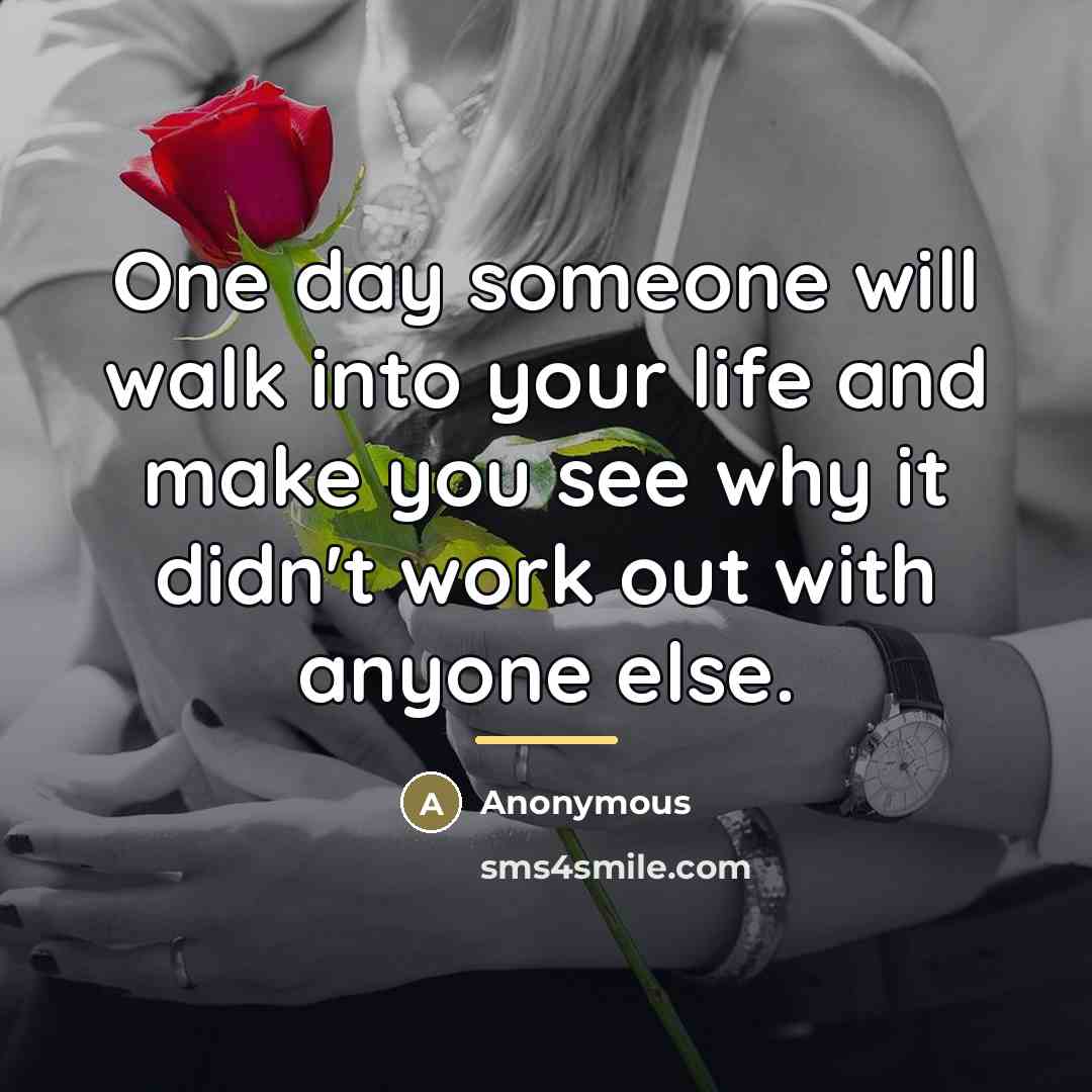 “One day someone will walk into your life and make…” quote by Anonymous